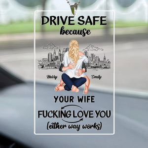 Drive Safe Because Your Wife Loves You - Personalized Car Hanging Ornament - Gift For Couple, Husband Wife, Anniversary, Engagement, Wedding, Marriage Gift - CL28 NA94