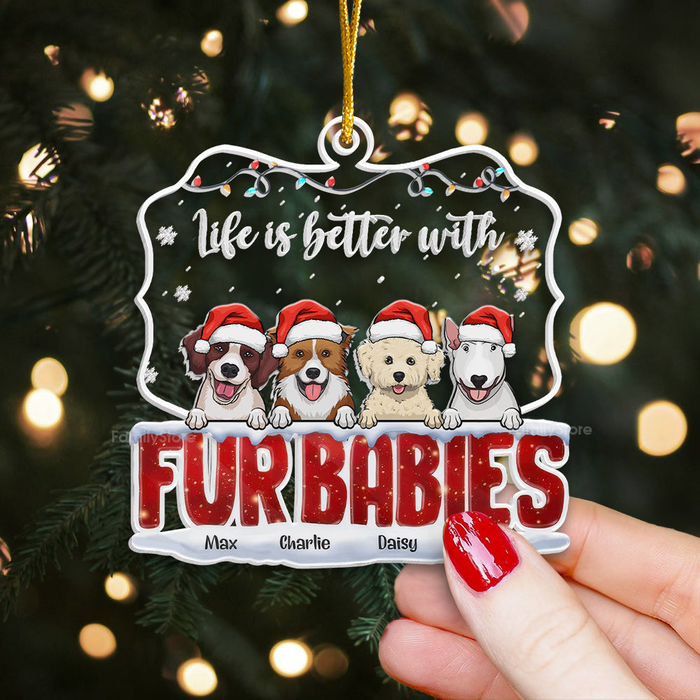 Life Is Better With Fur Babies - Gift For Dog Lover, Pet Lovers - Personalized Acrylic Ornament - CLP09 NH96