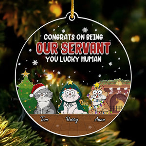 Congrats On Being Our Servant You Lucky Human - Gift For Cat Lover, Pet Lovers - Personalized Acrylic Ornament - CLP03 NH96