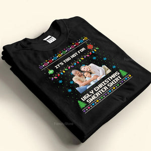 It's Too Hot For Ugly Christmas Sweater - Gift For Family - Personalized Shirt NA94