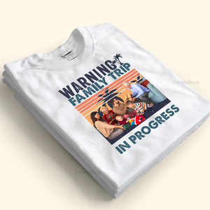 Warning Family Trip Is In Progress - Gift For Family - Personalized Shirt NA94