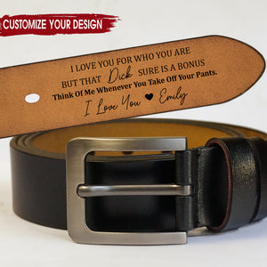 I Love You For Who You Are But That Sure Is A Bonus - Personalized Engraved Leather Belt