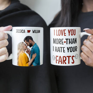 Custom Photo I Love You More Than I Hate Your Farts - Personalized Ceramic Mug - Gift For Couple, Husband Wife, Anniversary, Engagement, Wedding, Marriage Gift NH96