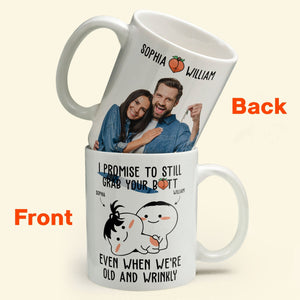 Custom Photo I Promise To Still Grab Your Butt Even When We're Old And Wrinkly - Personalized Ceramic Mug - Gift For Couple, Husband Wife, Anniversary, Engagement, Wedding, Marriage Gift NH96