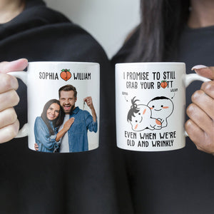 Custom Photo I Promise To Still Grab Your Butt Even When We're Old And Wrinkly - Personalized Ceramic Mug - Gift For Couple, Husband Wife, Anniversary, Engagement, Wedding, Marriage Gift NH96