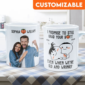 Custom Photo I Promise To Still Grab Your Butt Even When We're Old And Wrinkly - Personalized Ceramic Mug - Gift For Couple, Husband Wife, Anniversary, Engagement, Wedding, Marriage Gift NH96