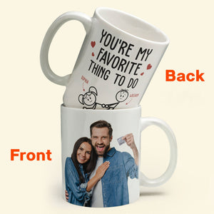 Custom Photo You Are My Favorite Thing To Do - Personalized Ceramic Mug - Gift For Couple, Husband Wife, Anniversary, Engagement, Wedding, Marriage Gift NH96