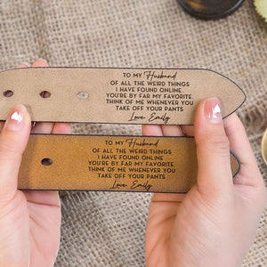 The Weird Things I Found Online You'Re My Favorite - Gift For Husband, Boyfriend - Personalized Engraved Leather Belt