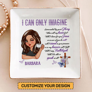 I Can Only Imagine - Personalized Jewelry Dish - Gift For Mom, Girlfriend, Wife, Bestie, Sister - CLGOD04 NH96