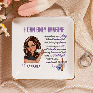 I Can Only Imagine - Personalized Jewelry Dish - Gift For Mom, Girlfriend, Wife, Bestie, Sister - CLGOD04 NH96