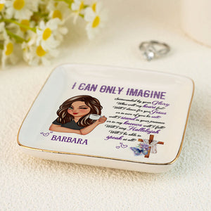 I Can Only Imagine - Personalized Jewelry Dish - Gift For Mom, Girlfriend, Wife, Bestie, Sister - CLGOD04 NH96