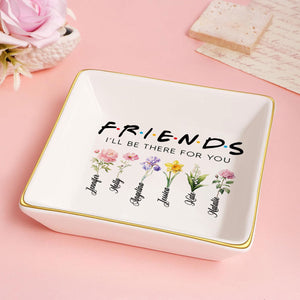 I Will Be There For You - Personalized Jewelry Dish - Gift For Grandma, Mom, Girlfriend, Wife, Bestie, Sister - NH96