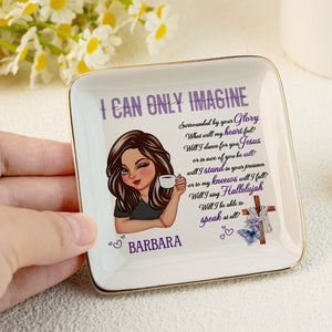 I Can Only Imagine - Personalized Jewelry Dish - Gift For Mom, Girlfriend, Wife, Bestie, Sister - CLGOD04 NH96