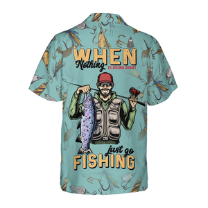 When Nothing Is Going Right Go Fishing Hawaiian Shirt