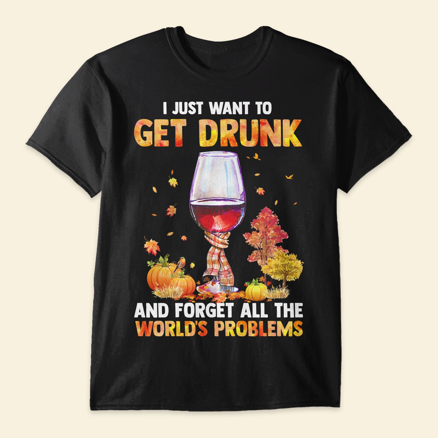 Wine Just Want To Get Drunk - Shirt