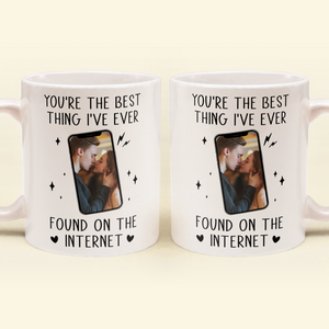 Custom Photo You're The Best Thing I've Ever Found On The Internet - Personalized Ceramic Mug - Gift For Couple, Husband Wife, Anniversary, Engagement, Wedding, Marriage Gift NH96