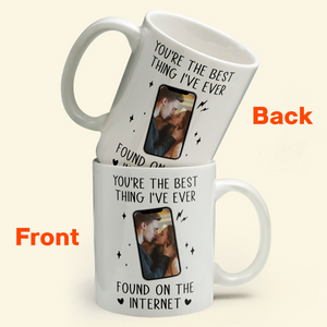 Custom Photo You're The Best Thing I've Ever Found On The Internet - Personalized Ceramic Mug - Gift For Couple, Husband Wife, Anniversary, Engagement, Wedding, Marriage Gift NH96