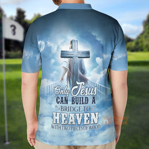 Only Jesus Can Build A Bridge To Heaven With Two Pieces Of Wood Polo