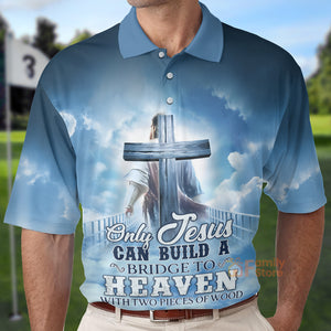 Only Jesus Can Build A Bridge To Heaven With Two Pieces Of Wood Polo