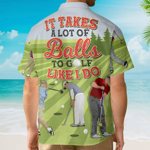 Golf It Takes A Lot Of Balls To Golf Like I Do Hawaiian Shirt