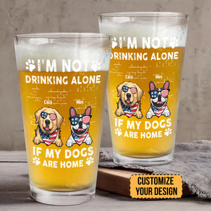 I'm Not Drinking Alone If My Dogs Are Home - Personalized Beer Glass