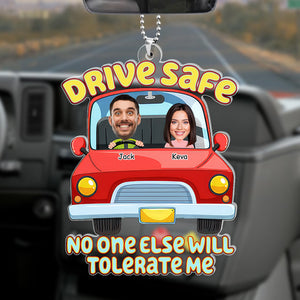 Custom Photo Drive Safe No One Else Can Tolerate Me - Gift For Couples, Boyfriend, Girlfriend - Personalized Car Hanging Ornament - NA94