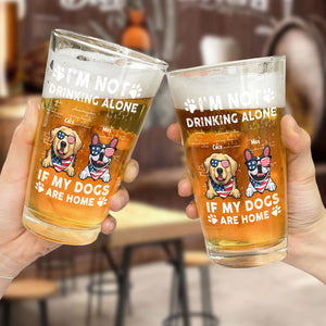 I'm Not Drinking Alone If My Dogs Are Home - Personalized Beer Glass