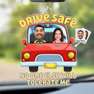 Custom Photo Drive Safe No One Else Can Tolerate Me - Gift For Couples, Boyfriend, Girlfriend - Personalized Car Hanging Ornament - NA94