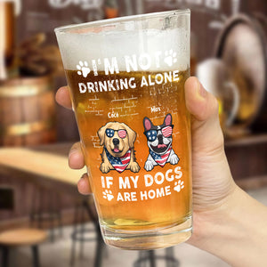 I'm Not Drinking Alone If My Dogs Are Home - Personalized Beer Glass