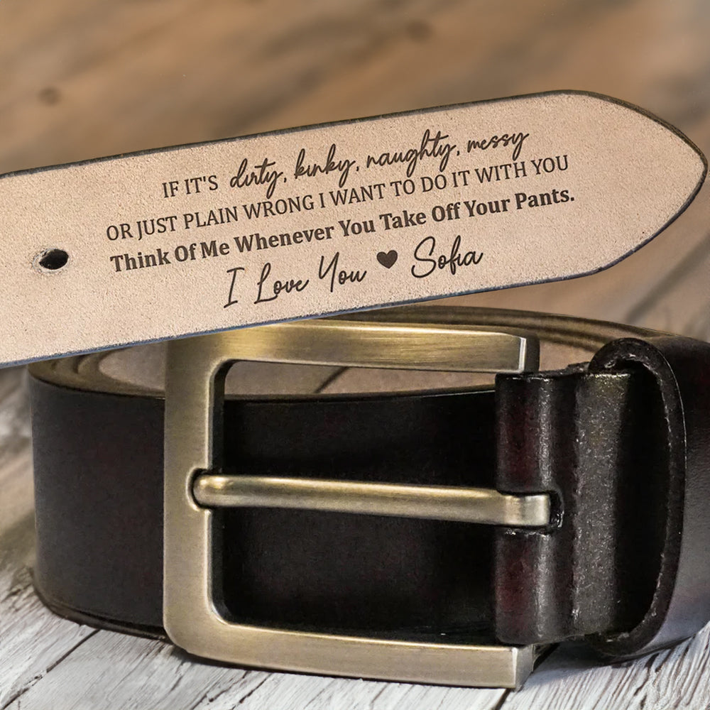 If It's Dirty, Kinky, Naughty, Messy - Gift For Husband, Boyfriend - Personalized Engraved Leather Belt
