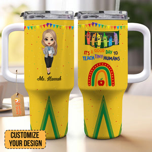 It's A Good Day To Teach Tiny Humans - Personalized Custom Tumbler With Handle - Teacher's Day Gift For Teacher