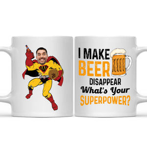 I Make Beer Disappear What Is Your Super Power - Gift For Dad - Personalized Ceramic Mug - NA94