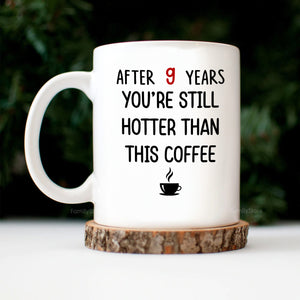 After 9 Years, You're Still Hotter Than This Coffee - Personalized Ceramic Mug - Gift For Couple, Husband Wife, Anniversary, Engagement, Wedding, Marriage Gift - CL28 NH96