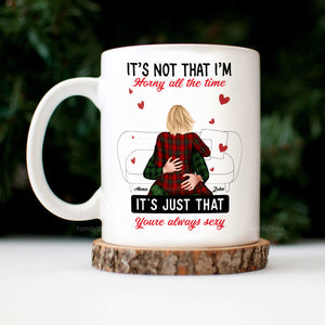 It's Not That I'm Horny All The Time - Personalized Ceramic Mug - Gift For Couple, Husband Wife, Anniversary, Engagement, Wedding, Marriage Gift - CL28 NH96