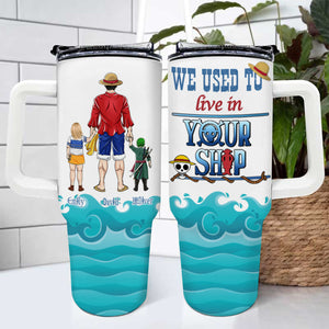 We Used To Live In Your Ship - Gift For Dad - Personalized 40oz Tumbler Cup With Straw