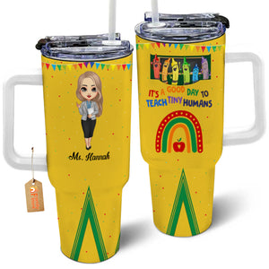 It's A Good Day To Teach Tiny Humans - Personalized Custom Tumbler With Handle - Teacher's Day Gift For Teacher