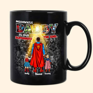 Meanwhile Daddy Is Our Superhero The End - Gift For Father's Day - Personalized Ceramic Mug