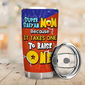 Super Saiyan Mom Because It Takes One To Raise Ones - Gift For Mom - Personalized Tumbler - CL03 NA94