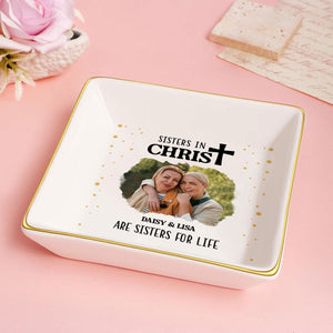 Custom Photo Sisters In Christ Are Sisters For Life - Personalized Jewelry Dish - Gift For Mom, Girlfriend, Wife, Bestie, Sister - NH96