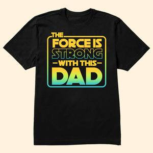 Star War The Force Is Strong With Dad - Gift For Father's Day - Personalized Shirt 2 Side