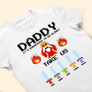 Daddy It's Dangerous To Go Alone - Gift For Father's Day - Personalized TShirt