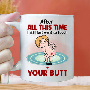 After All This Time I Just Want To Touch Your Butt - Gift For Couple - Personalized Ceramic Mug - CL17 NH96 CU4071915