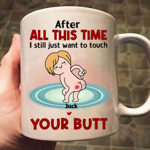 After All This Time I Just Want To Touch Your Butt - Gift For Couple - Personalized Ceramic Mug - CL17 NH96 CU4071915