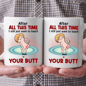 After All This Time I Just Want To Touch Your Butt - Gift For Couple - Personalized Ceramic Mug - CL17 NH96 CU4071915