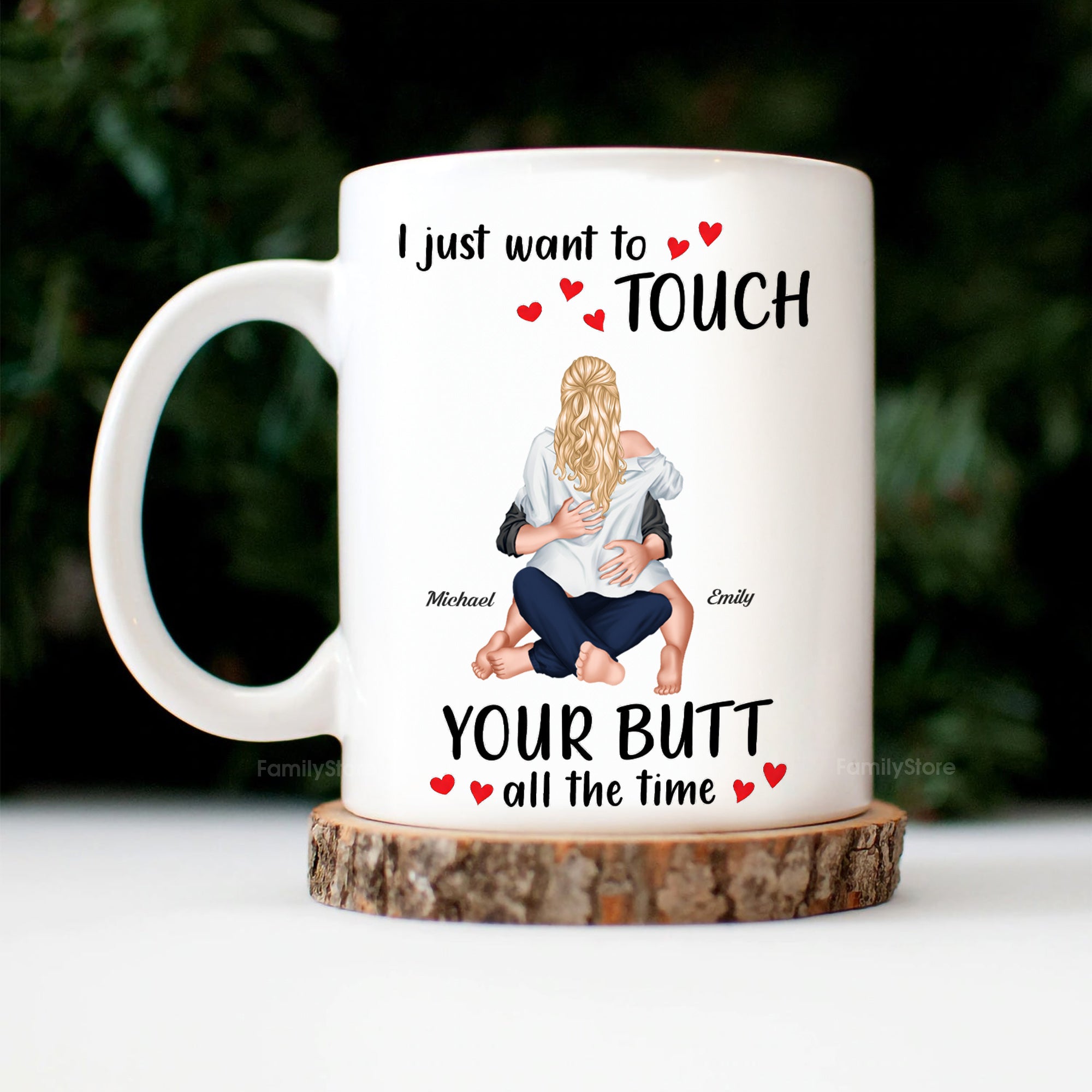 I Just Want To Touch Your B*tt All The Time - Personalized Ceramic Mug - Gift For Couple, Husband Wife, Anniversary, Engagement, Wedding, Marriage Gift - CL28 NH96