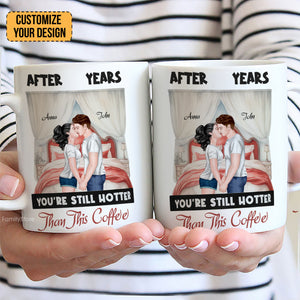 After Years You're Still Hotter Than This Coffee - Personalized Ceramic Mug - Gift For Couple, Husband Wife, Anniversary, Engagement, Wedding, Marriage Gift - CL30 NH96