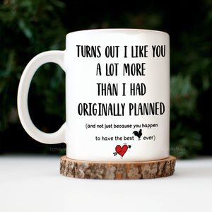 Turns Out I Like You A Lot More Than I Had Originally Planned - Personalized Ceramic Mug - Gift For Couple, Husband Wife, Anniversary, Engagement, Wedding, Marriage Gift - CL28 NH96