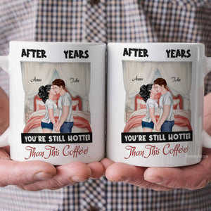 After Years You're Still Hotter Than This Coffee - Personalized Ceramic Mug - Gift For Couple, Husband Wife, Anniversary, Engagement, Wedding, Marriage Gift - CL30 NH96