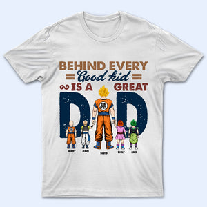 Behind Every Good Kid Is A Great Dad - Gift For Dad, Father - Personalized T Shirt