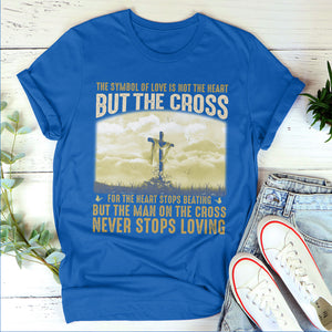 The Symbol Of Love Is Not The Heart But The Cross - Special Christian Unisex T-shirt NUM260